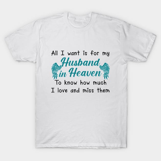 All I  Want Is For Husband In Heaven To Know How Much I Love And Miss Them T-Shirt by DMMGear